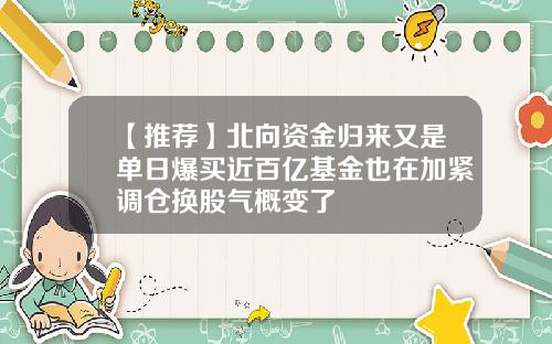 【推荐】北向资金归来又是单日爆买近百亿基金也在加紧调仓换股气概变了