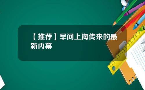 【推荐】早间上海传来的最新内幕