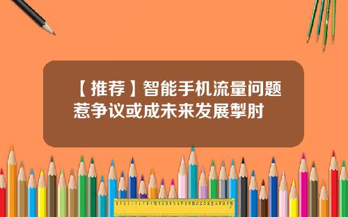 【推荐】智能手机流量问题惹争议或成未来发展掣肘