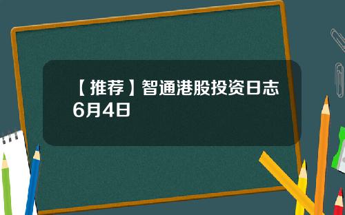 【推荐】智通港股投资日志6月4日