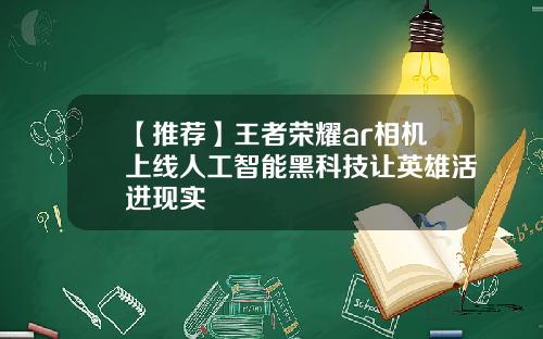 【推荐】王者荣耀ar相机上线人工智能黑科技让英雄活进现实