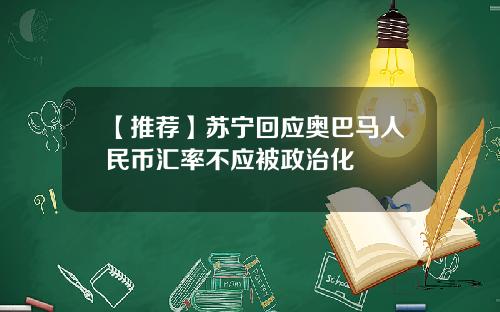 【推荐】苏宁回应奥巴马人民币汇率不应被政治化