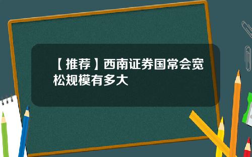 【推荐】西南证券国常会宽松规模有多大