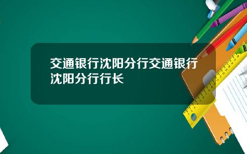 交通银行沈阳分行交通银行沈阳分行行长