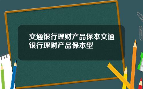 交通银行理财产品保本交通银行理财产品保本型