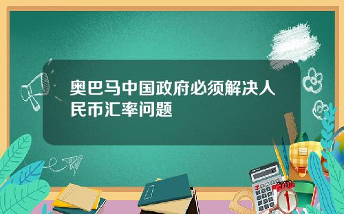 奥巴马中国政府必须解决人民币汇率问题