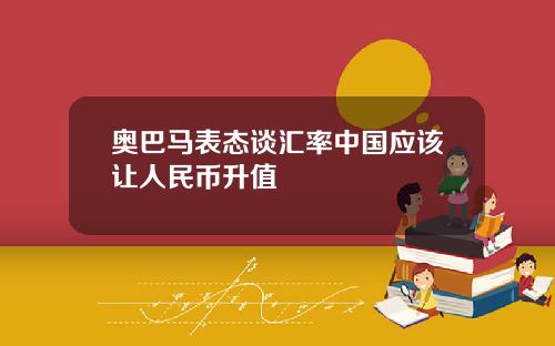 奥巴马表态谈汇率中国应该让人民币升值