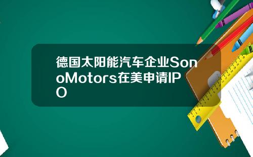 德国太阳能汽车企业SonoMotors在美申请IPO