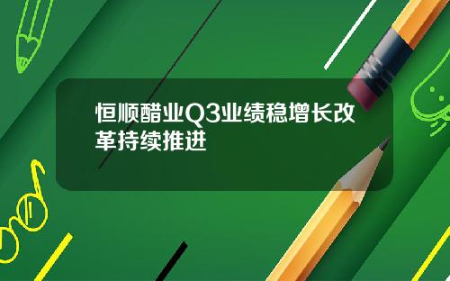 恒顺醋业Q3业绩稳增长改革持续推进