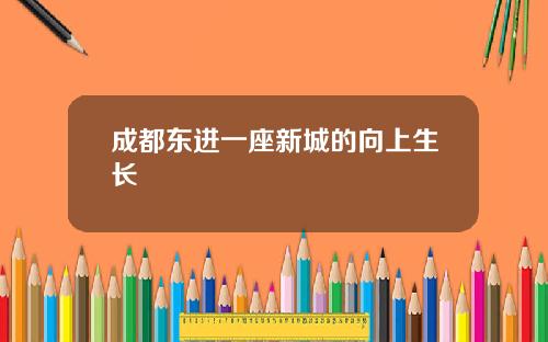 成都东进一座新城的向上生长