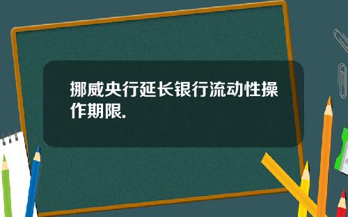 挪威央行延长银行流动性操作期限.