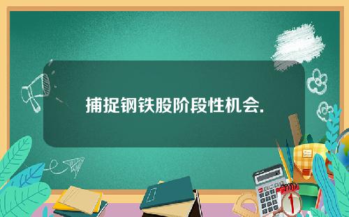 捕捉钢铁股阶段性机会.