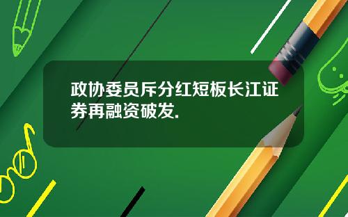 政协委员斥分红短板长江证券再融资破发.