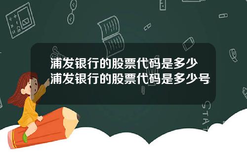 浦发银行的股票代码是多少浦发银行的股票代码是多少号