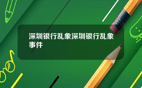 深圳银行乱象深圳银行乱象事件