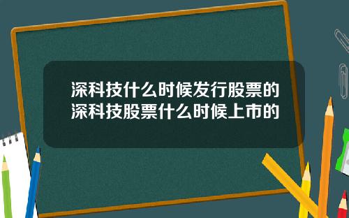 深科技什么时候发行股票的深科技股票什么时候上市的