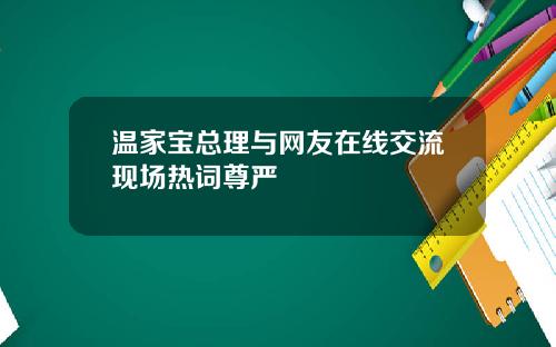 温家宝总理与网友在线交流现场热词尊严