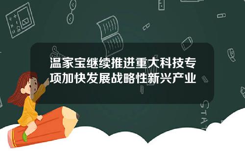 温家宝继续推进重大科技专项加快发展战略性新兴产业