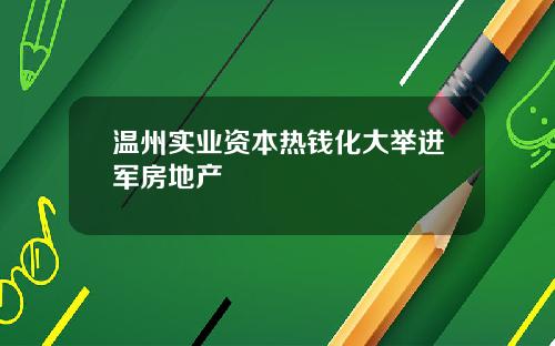 温州实业资本热钱化大举进军房地产