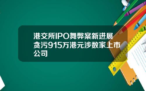 港交所IPO舞弊案新进展贪污915万港元涉数家上市公司