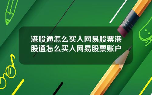 港股通怎么买入网易股票港股通怎么买入网易股票账户