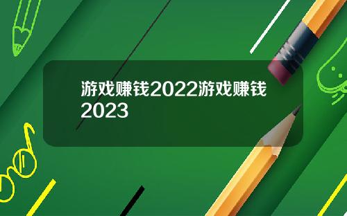 游戏赚钱2022游戏赚钱2023