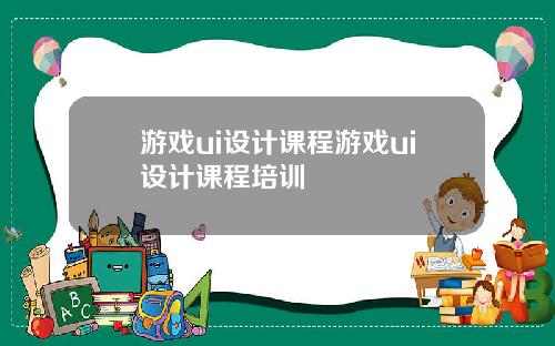 游戏ui设计课程游戏ui设计课程培训