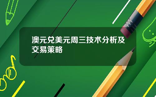 澳元兑美元周三技术分析及交易策略