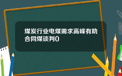 煤炭行业电煤需求高峰有助合同煤谈判0