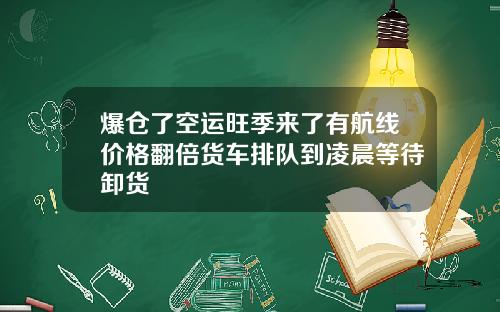 爆仓了空运旺季来了有航线价格翻倍货车排队到凌晨等待卸货