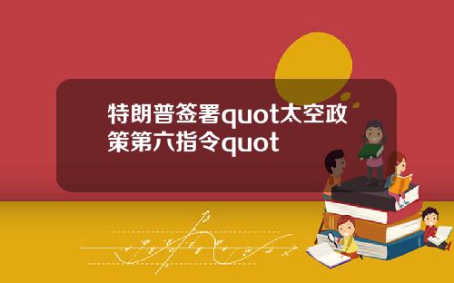 特朗普签署quot太空政策第六指令quot