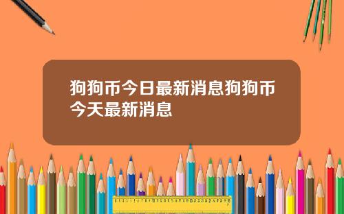 狗狗币今日最新消息狗狗币今天最新消息