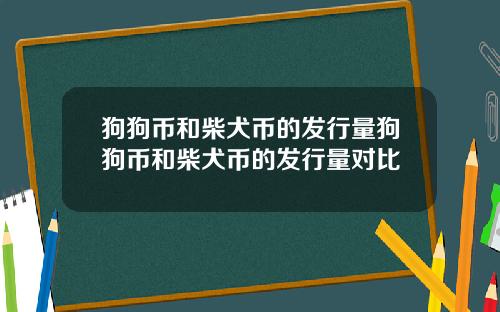 狗狗币和柴犬币的发行量狗狗币和柴犬币的发行量对比