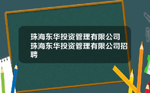 珠海东华投资管理有限公司珠海东华投资管理有限公司招聘