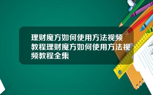 理财魔方如何使用方法视频教程理财魔方如何使用方法视频教程全集