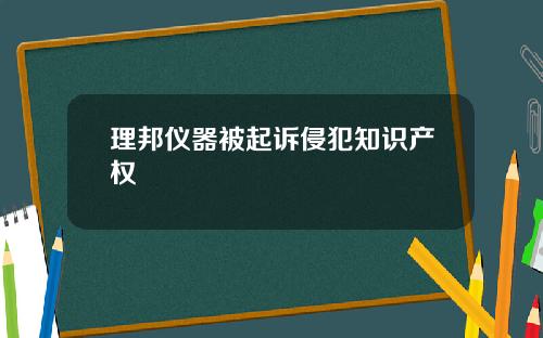 理邦仪器被起诉侵犯知识产权