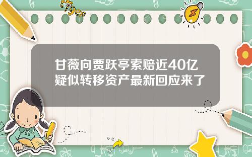 甘薇向贾跃亭索赔近40亿疑似转移资产最新回应来了