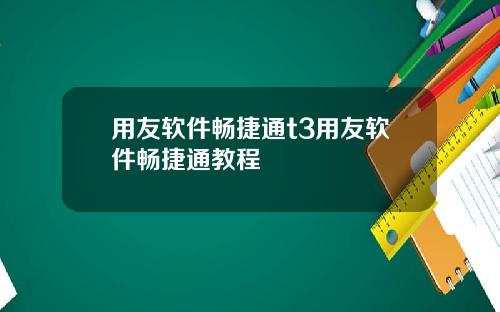 用友软件畅捷通t3用友软件畅捷通教程