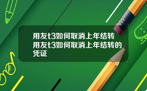 用友t3如何取消上年结转用友t3如何取消上年结转的凭证