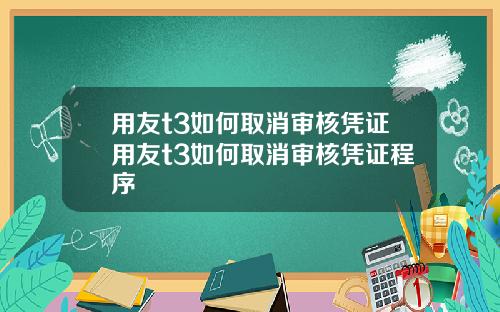 用友t3如何取消审核凭证用友t3如何取消审核凭证程序