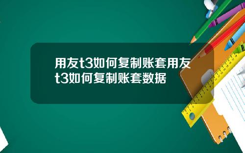 用友t3如何复制账套用友t3如何复制账套数据