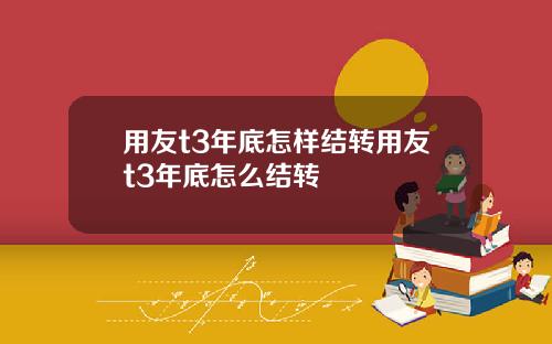 用友t3年底怎样结转用友t3年底怎么结转