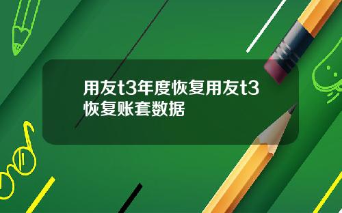 用友t3年度恢复用友t3恢复账套数据