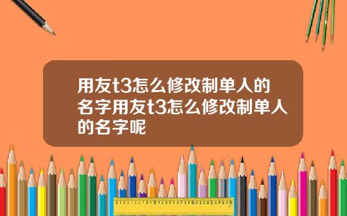 用友t3怎么修改制单人的名字用友t3怎么修改制单人的名字呢