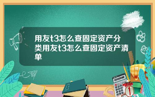 用友t3怎么查固定资产分类用友t3怎么查固定资产清单