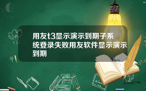 用友t3显示演示到期子系统登录失败用友软件显示演示到期