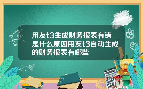 用友t3生成财务报表有错是什么原因用友t3自动生成的财务报表有哪些