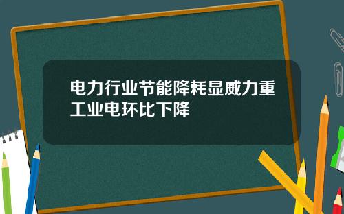 电力行业节能降耗显威力重工业电环比下降