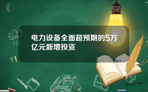 电力设备全面超预期的5万亿元新增投资