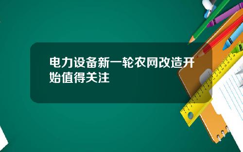 电力设备新一轮农网改造开始值得关注